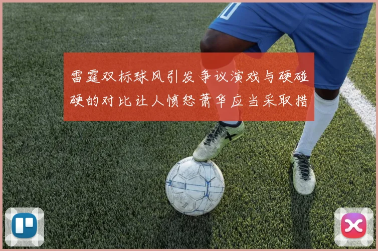 雷霆双标球风引发争议演戏与硬碰硬的对比让人愤怒萧华应当采取措施