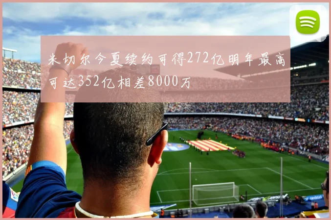 米切尔今夏续约可得272亿明年最高可达352亿相差8000万