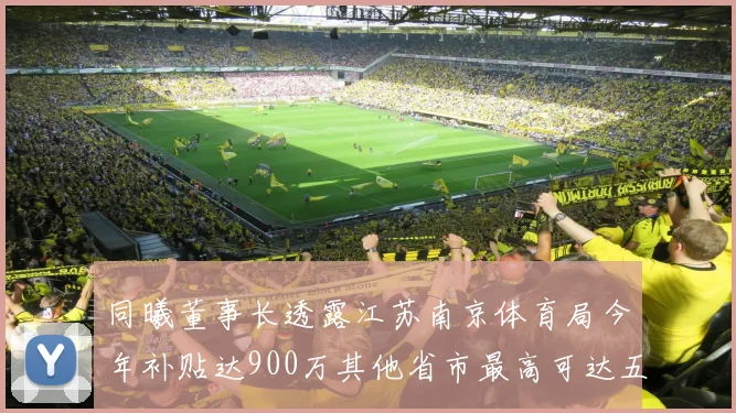 同曦董事长透露江苏南京体育局今年补贴达900万其他省市最高可达五千万