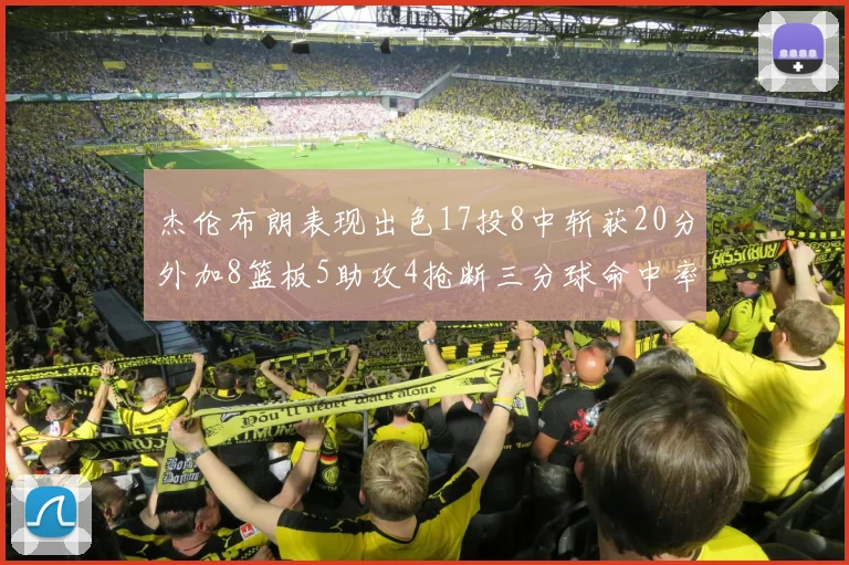 杰伦布朗表现出色17投8中斩获20分外加8篮板5助攻4抢断三分球命中率待提升