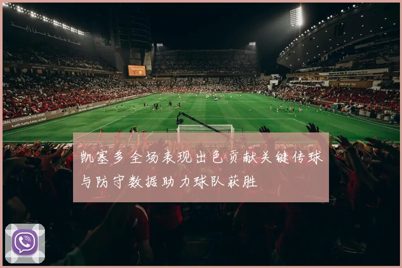 凯塞多全场表现出色贡献关键传球与防守数据助力球队获胜